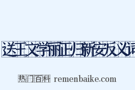 送王文学丽正归新安反义词是什么意思的图片